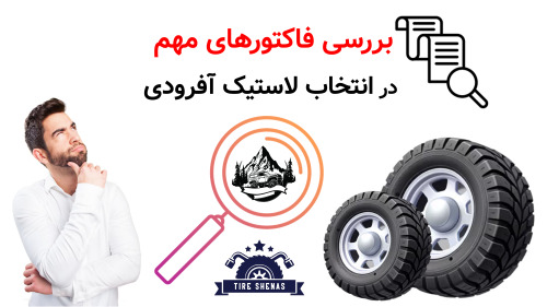 بررسی فاکتورهای مهم در انتخاب لاستیک آفرودی