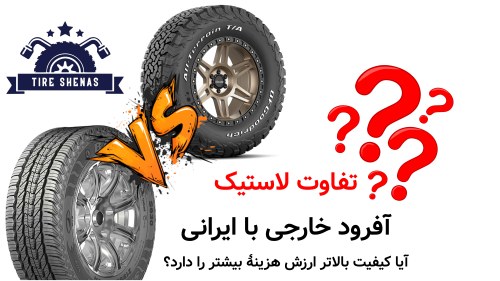 تفاوت لاستیک آفرود خارجی با ایرانی – آیا کیفیت بالاتر ارزش هزینهٔ بیشتر را دارد؟