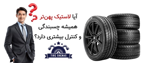 آیا لاستیک پهن‌تر همیشه چسبندگی و کنترل بیشتری دارد؟